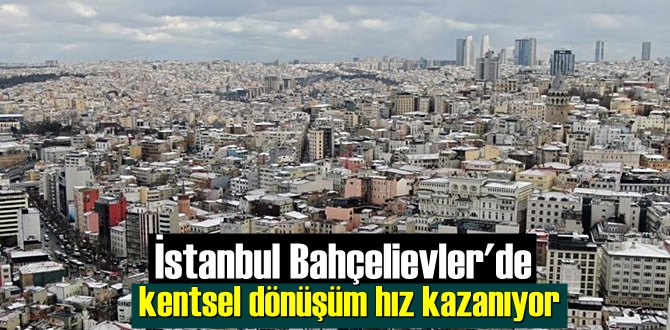 Bahçelievler'in kentsel dönüşüm plan notları kabul edildi