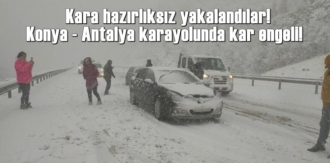 Kara hazırlıksız yakalandılar! Konya - Antalya karayolunda kar engeli!