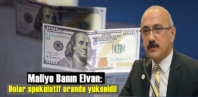 Dolar spekülatif oranda yükseldi! Maliye Bankını Elvan’dan ekonomiyle ilgili flaş açıklama! !