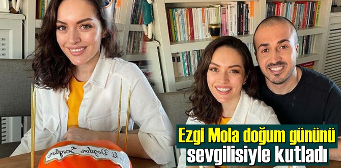 Ezgi Mola'yı doğum gününde sevgilisi yalnız bırakmadı!