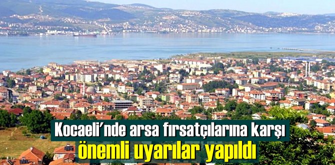 Kocaeli'nde vatandaşlara uyarı: Arsanızı satmayın, değer kazanacak!