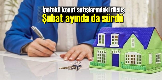 İpotekli konut satışlarındaki düşüş Şubat ayında da sürdü