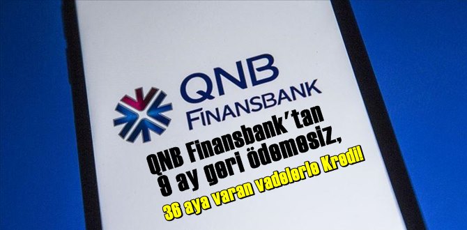 QNB Finansbank'tan 9 ay geri ödemesiz, 36 aya varan vadelerle Kredi!