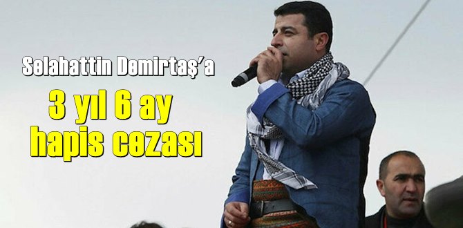 Cumhurbaşkanına hakaretten yargılanan Selahattin Demirtaş’a, 3 yıl 6 ay hapis