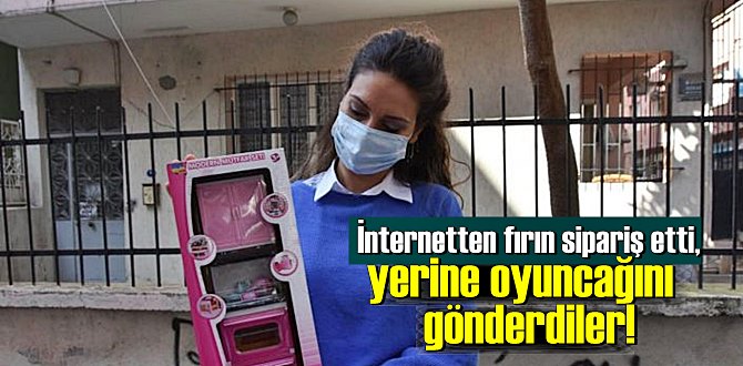 İnternetten fırın sipariş etti, yerine oyuncağını gönderdiler!