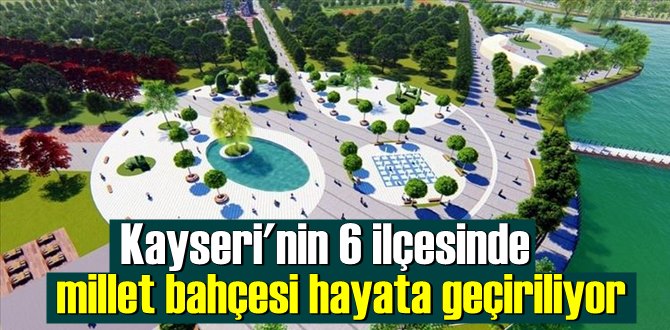 Kayseri'nin 6 ilçesinde millet bahçesi hayata geçiriliyor