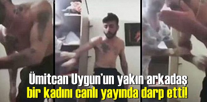 Ümitcan Uygun’un yakın arkadaşı bir kadını canlı yayında darp etti!