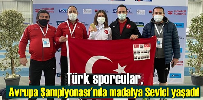 Türk sporcular, Avrupa Şampiyonası'nda madalya Sevici yaşadı!