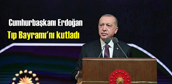 Cumhurbaşkanı Erdoğan: Sağlık çalışanlarımıza şükranlarımı sunuyor ve Tıp Bayramlarını kutluyorum