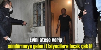 Yanan Evini Södürmeye gelen itfaiyecilere bıçak çekti!