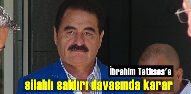 Türkücü İbrahim Tatlıses'e silahlı saldırı davasında Abdullah Uçmak 30 yıl hapis aldı