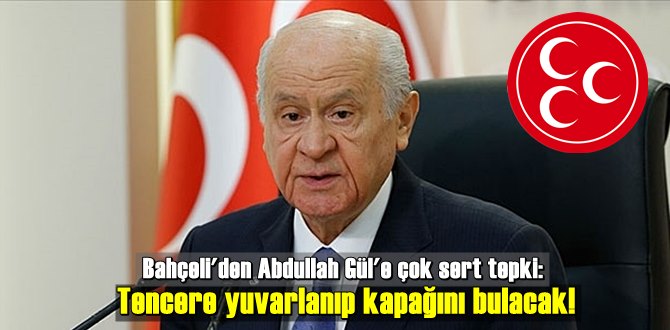 MHP Lideri Bahçeli'den Abdullah Gül'e: Gül diye dikeni yutturanlar kalmamıştır!