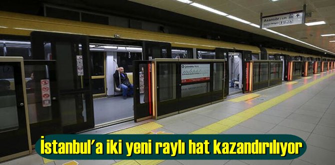 İstanbul'a iki yeni raylı hat kazandırılıyor