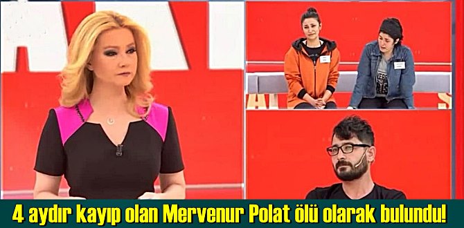 4 aydır kayıp olan Mervenur Polat ölü olarak bulundu!