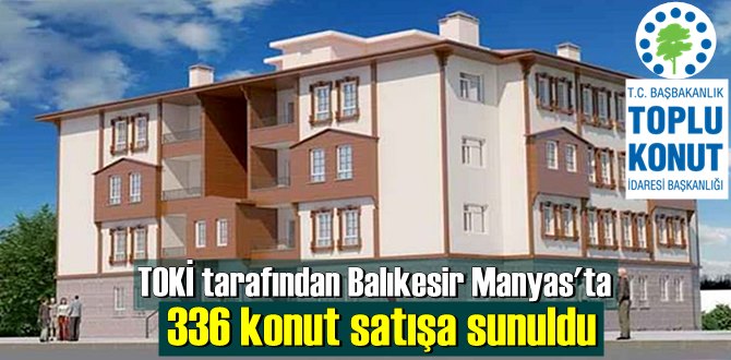 TOKİ tarafından Balıkesir Manyas'ta 336 konut satışa sunuldu