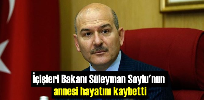 Koronavirüs tedavisi gören Bakan Soylu’nun annesi hayatını kaybetti