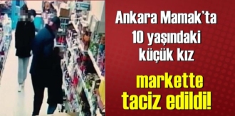 Ankara Mamak’ta 10 yaşındaki küçük kız markette taciz edildi!