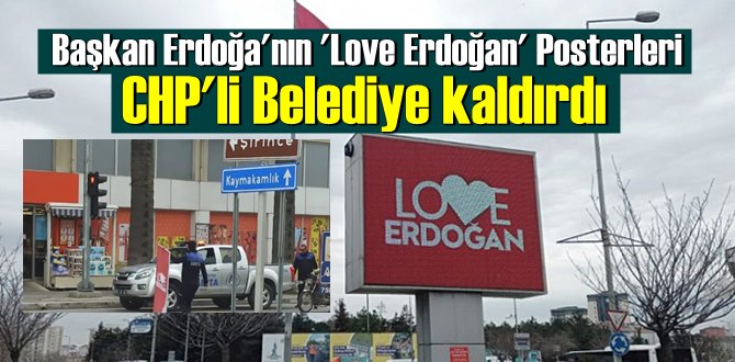Başkan Erdoğa'nın 'Love Erdoğan' Posterlerini CHP'li Belediye kaldırdı