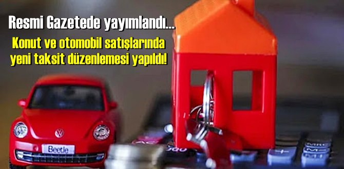 Konut ve otomobil satışlarında yeni taksit düzenlemesi yapıldı!