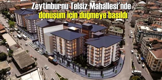 Zeytinburnu Telsiz Mahallesi'nde dönüşüm için düğmeye basıldı