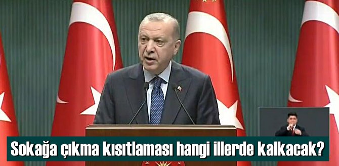 Başkan Erdoğan tek tek açıkladı, Sokağa çıkma kısıtlaması hangi illerde kalkacak?
