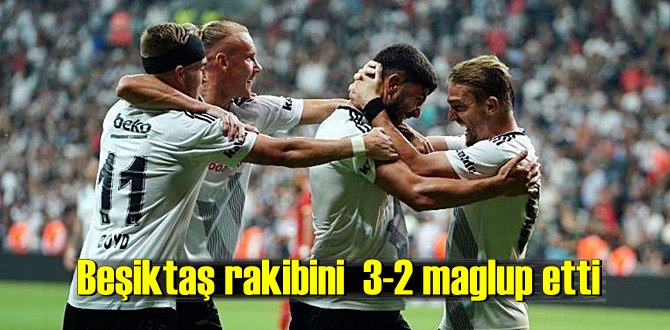 Beşiktaş rakibini 3-2 maglup etti