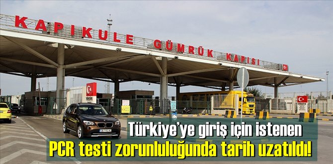 Türkiye’ye giriş için istenen PCR testi zorunluluğunda tarih uzatıldı!