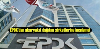 EPDK’dan akaryakıt dağıtım şirketlerine inceleme!