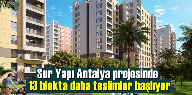 Sur Yapı Antalya projesinde 13 blokta daha teslimler başlıyor
