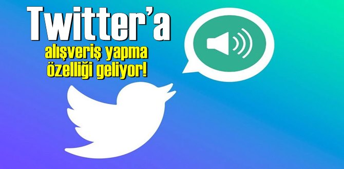 Twitter’a alışveriş yapma özelliği geliyor!