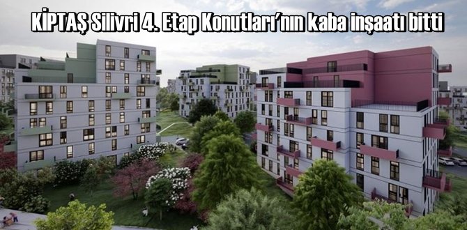 KİPTAŞ Silivri 4. Etap Konutları'nın kaba inşaatı bitti