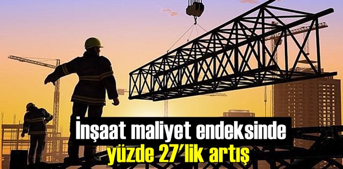 İnşaat maliyet endeksinde yüzde 27'lik artış