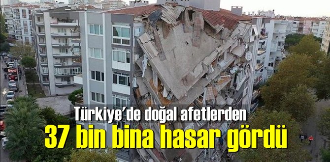 Türkiye'de doğal afetlerden 37 bin bina hasar gördü