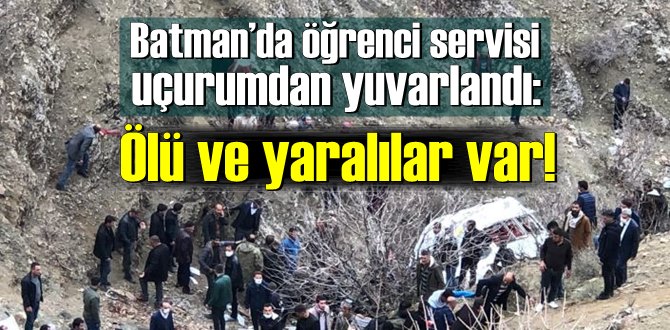 Batman’da öğrenci servisi uçurumdan yuvarlandı: Ölü ve yaralılar var!