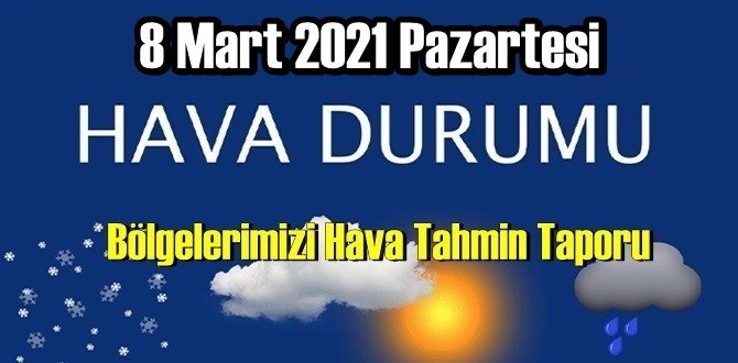 8 Mart 2021 Pazartesi Hava durumu açıklandı, Bölgelerimizin Son durumu!