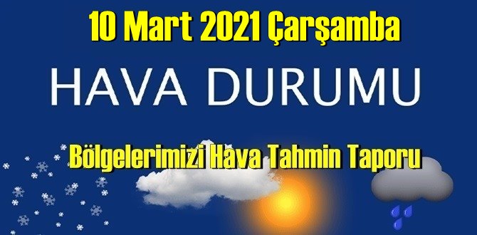 10 Mart 2021 Çarşamba Hava durumu açıklandı, Bölgelerimizin Son durumu!