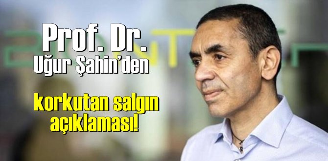 Prof. Dr. Uğur Şahin’den korkutan salgın açıklaması!