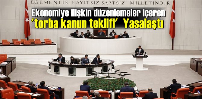 Son Ekonomiye ilişkin düzenlemeler içeren torba kanunu Yasalaştı!