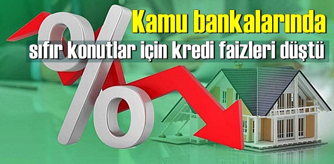 Kamu bankalarında sıfır konutlar için kredi faizleri düştü