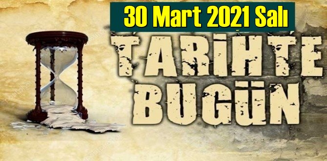 Tarihte 30 Mart, bugün neler oldu/ Tarih’de bugün 30 Mart Önemli Olaylar