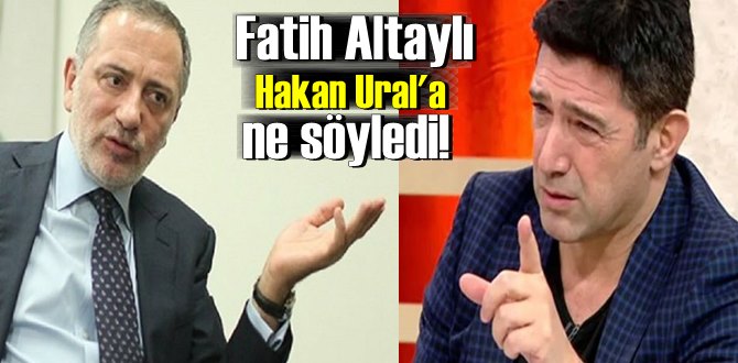 Fatih Altaylı Hakan Ural'a ne söyledi!