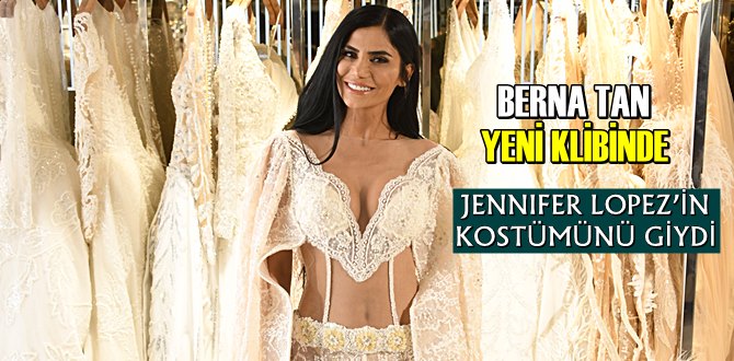 BERNA TAN YENİ KLİBİNDE JENNIFER LOPEZ'İN KOSTÜMÜNÜ GİYDİ