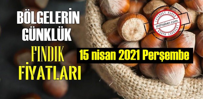 15 nisan 2021 Perşembe Türkiye günlük Fındık fiyatları, Fındık bugüne nasıl başladı