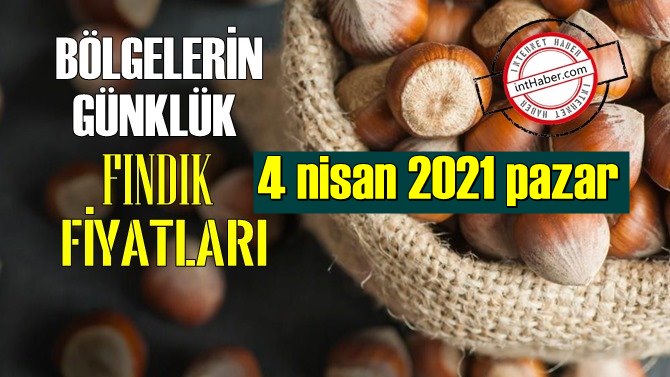 4 nisan 2021 pazar Türkiye günlük Fındık fiyatları, Fındık bugüne nasıl başladı