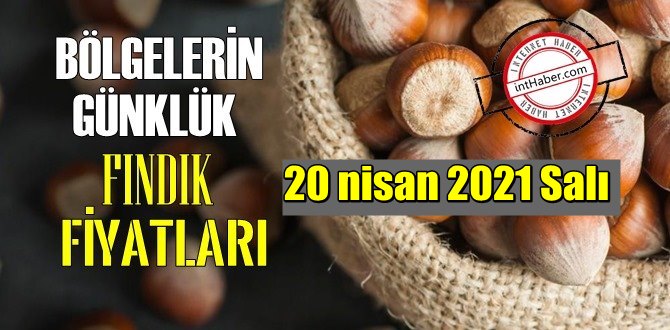 20 nisan 2021 Salı Türkiye günlük Fındık fiyatları, Fındık bugüne nasıl başladı