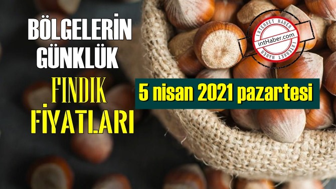 5 nisan 2021 pazartesi Türkiye günlük Fındık fiyatları, Fındık bugüne nasıl başladı