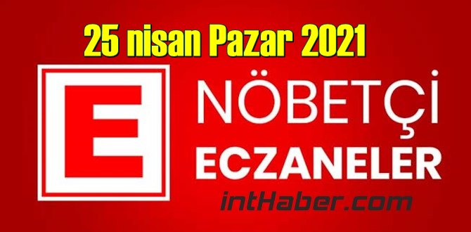 25 nisan Pazar 2021 Nöbetçi Eczane nerede, size en yakın Eczaneler listesi