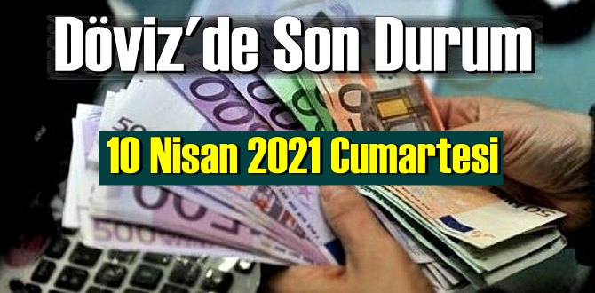 10 Nisan 2021 Cumartesi Ekonomi’de Döviz piyasası, Döviz güne nasıl başladı