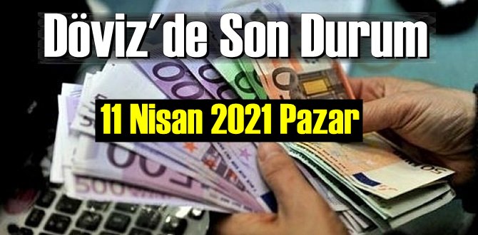 11 Nisan 2021 Pazar Ekonomi’de Döviz piyasası, Döviz güne nasıl başladı