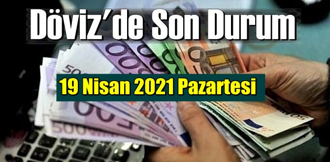 19 Nisan 2021 Pazartesi Ekonomi’de Döviz piyasası, Döviz güne nasıl başladı